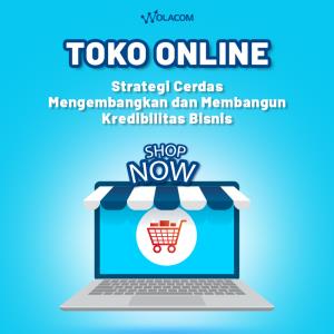 Toko Online, Strategi Cerdas Mengembangkan dan Membangun Kredibilitas Bisnis